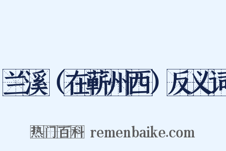 兰溪（在蕲州西）反义词是什么意思的图片